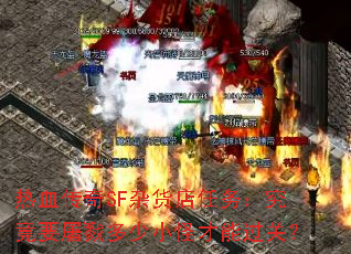 热血传奇SF杂货店任务:究竟要屠戮多少小怪才能过关? 热血传奇SF杂货店任务:究竟要屠戮多少小怪才能过关?