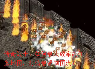 传奇战士:如何最大效率刷任务地图,打造最强刷图流? 传奇战士:如何最大效率刷任务地图,打造最强刷图流?