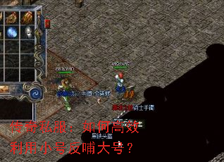 传奇私服:如何高效利用小号反哺大号? 传奇私服:如何高效利用小号反哺大号?