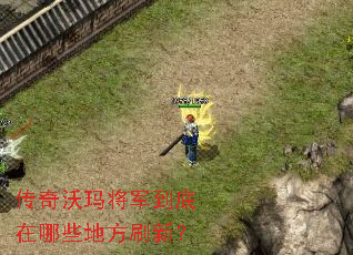 传奇沃玛将军到底在哪些地方刷新? 传奇沃玛将军到底在哪些地方刷新?