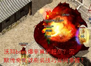 沃玛boss爆率真的超高?沉默传奇高效刷装技巧如何掌握? 沃玛boss爆率真的超高?沉默传奇高效刷装技巧如何掌握?