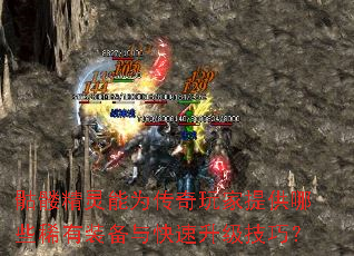 骷髅精灵能为传奇玩家提供哪些稀有装备与快速升级技巧? 骷髅精灵能为传奇玩家提供哪些稀有装备与快速升级技巧?