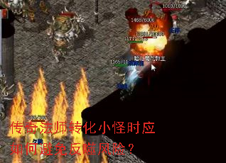 传奇法师转化小怪时应如何避免反噬风险? 传奇法师转化小怪时应如何避免反噬风险?