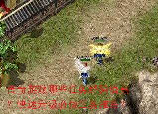 传奇游戏哪些任务经验值高?快速升级必做任务推荐? 传奇游戏哪些任务经验值高?快速升级必做任务推荐?