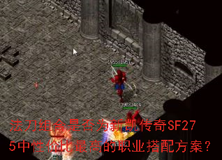 法刀组合是否为新凯传奇SF275中性价比最高的职业搭配方案? 法刀组合是否为新凯传奇SF275中性价比最高的职业搭配方案?