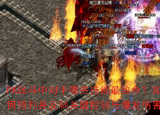 PK战斗中对手哪些技能最致命?如何预判并反制关键控制与爆发伤害? PK战斗中对手哪些技能最致命?如何预判并反制关键控制与爆发伤害?