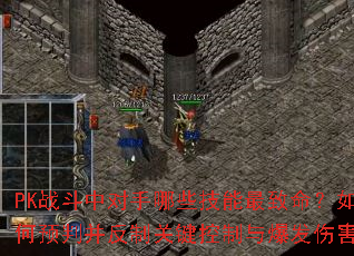 PK战斗中对手哪些技能最致命?如何预判并反制关键控制与爆发伤害? PK战斗中对手哪些技能最致命?如何预判并反制关键控制与爆发伤害?