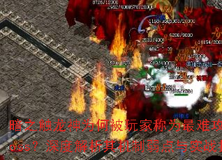 暗之触龙神为何被玩家称为最难攻克终极boss?深度解析其机制弱点与实战打法 暗之触龙神为何被玩家称为最难攻克终极boss?深度解析其机制弱点与实战打法