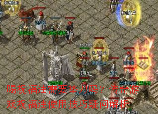 喝祝福油需要垫刀吗?传奇游戏祝福油使用技巧疑问解析 喝祝福油需要垫刀吗?传奇游戏祝福油使用技巧疑问解析