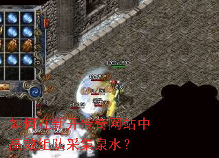 如何在新开传奇网站中高效组队采集泉水? 如何在新开传奇网站中高效组队采集泉水?