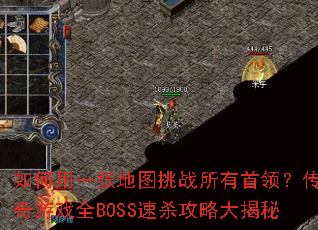 如何用一张地图挑战所有首领?传奇游戏全BOSS速杀攻略大揭秘 如何用一张地图挑战所有首领?传奇游戏全BOSS速杀攻略大揭秘
