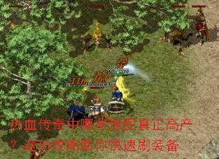 热血传奇中哪些地图真正高产?这份攻略助你快速刷装备 热血传奇中哪些地图真正高产?这份攻略助你快速刷装备