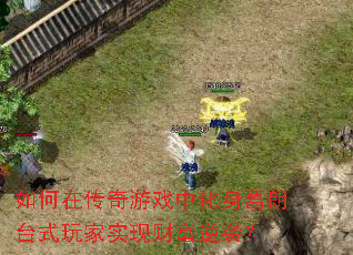 如何在传奇游戏中化身葛朗台式玩家实现财富逆袭? 如何在传奇游戏中化身葛朗台式玩家实现财富逆袭?