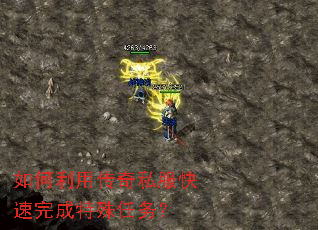 如何利用传奇私服快速完成特殊任务? 如何利用传奇私服快速完成特殊任务?