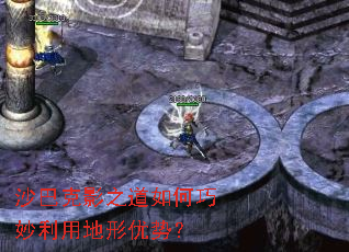 沙巴克影之道如何巧妙利用地形优势? 沙巴克影之道如何巧妙利用地形优势?