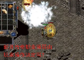 新开传奇职业强弱由玩家操作决定吗? 新开传奇职业强弱由玩家操作决定吗?