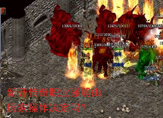 新开传奇职业强弱由玩家操作决定吗? 新开传奇职业强弱由玩家操作决定吗?