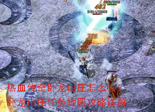 热血传奇卧龙山庄怎么去?卧龙山庄任务地图攻略详解 热血传奇卧龙山庄怎么去?卧龙山庄任务地图攻略详解