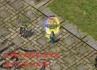 如何正确使用传奇私服中的极品装备? 如何正确使用传奇私服中的极品装备?