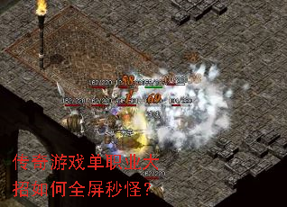 传奇游戏单职业大招如何全屏秒怪? 传奇游戏单职业大招如何全屏秒怪?