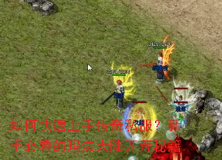 如何快速上手传奇私服?新手必看的玛法大陆开荒秘籍 如何快速上手传奇私服?新手必看的玛法大陆开荒秘籍