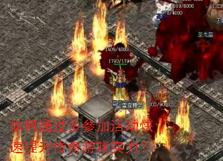 如何通过多参加活动快速提升传奇游戏实力? 如何通过多参加活动快速提升传奇游戏实力?