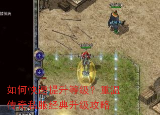 如何快速提升等级?重温传奇私服经典升级攻略 如何快速提升等级?重温传奇私服经典升级攻略