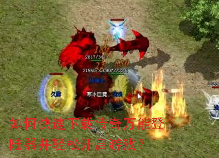 如何快速下载传奇万能登陆器并轻松开启游戏? 如何快速下载传奇万能登陆器并轻松开启游戏?