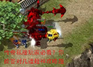 传奇私服玩家必看?你能答对几道超神攻略题 传奇私服玩家必看?你能答对几道超神攻略题