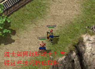 道士如何战胜战士?掌握这些技巧轻松取胜 道士如何战胜战士?掌握这些技巧轻松取胜