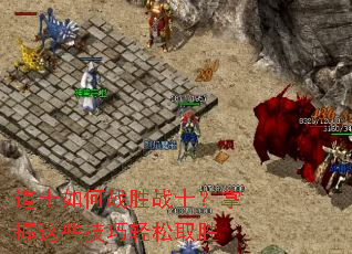 道士如何战胜战士?掌握这些技巧轻松取胜 道士如何战胜战士?掌握这些技巧轻松取胜