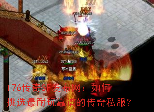 176传奇SF发布网:如何挑选最耐玩靠谱的传奇私服? 176传奇SF发布网:如何挑选最耐玩靠谱的传奇私服?