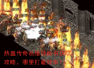 热血传奇私服技能书获取攻略,哪里打最效率? 热血传奇私服技能书获取攻略,哪里打最效率?
