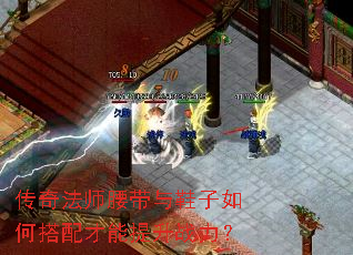 传奇法师腰带与鞋子如何搭配才能提升战力? 传奇法师腰带与鞋子如何搭配才能提升战力?