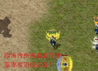 四海传奇恶魔殿可掉落哪些顶级装备? 四海传奇恶魔殿可掉落哪些顶级装备?