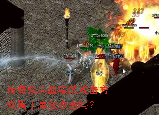 传奇双头血魔的攻击方式属于魔法攻击吗? 传奇双头血魔的攻击方式属于魔法攻击吗?