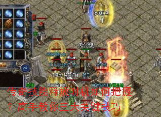 传奇技能释放时机如何把握?高手教你三大关键技巧 传奇技能释放时机如何把握?高手教你三大关键技巧