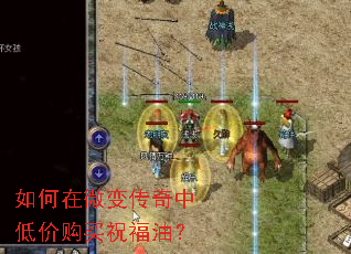 如何在微变传奇中低价购买祝福油? 如何在微变传奇中低价购买祝福油?