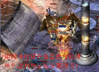 如何快速提升合击传奇私服角色战力与装备获取技巧? 如何快速提升合击传奇私服角色战力与装备获取技巧?