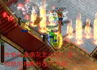 传奇私服烟花怎么用?详细使用攻略与技巧分享 传奇私服烟花怎么用?详细使用攻略与技巧分享