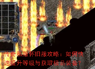 传奇私服怀旧服攻略:如何快速提升等级与获取极品装备? 传奇私服怀旧服攻略:如何快速提升等级与获取极品装备?