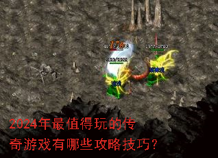 2024年最值得玩的传奇游戏有哪些攻略技巧? 2024年最值得玩的传奇游戏有哪些攻略技巧?