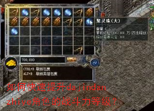 如何快速提升dajindanzhiye角色的战斗力等级? 如何快速提升dajindanzhiye角色的战斗力等级?