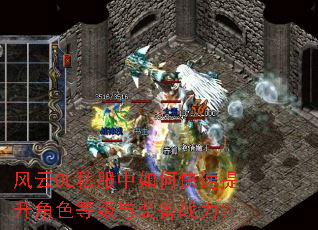 风云OL私服中如何快速提升角色等级与装备战力? 风云OL私服中如何快速提升角色等级与装备战力?