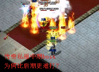 传奇私服中期boss为何比后期更难打? 传奇私服中期boss为何比后期更难打?