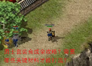 勇士套装合成全攻略?需要哪些关键材料才能打造? 勇士套装合成全攻略?需要哪些关键材料才能打造?
