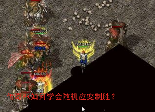 传奇PK如何学会随机应变制胜? 传奇PK如何学会随机应变制胜?