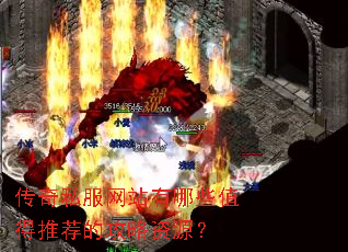 传奇私服网站有哪些值得推荐的攻略资源? 传奇私服网站有哪些值得推荐的攻略资源?