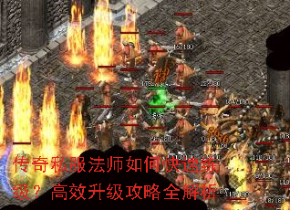 传奇私服法师如何快速练级?高效升级攻略全解析 传奇私服法师如何快速练级?高效升级攻略全解析