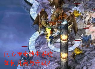 问心传奇转生系统如何开启与升级? 问心传奇转生系统如何开启与升级?